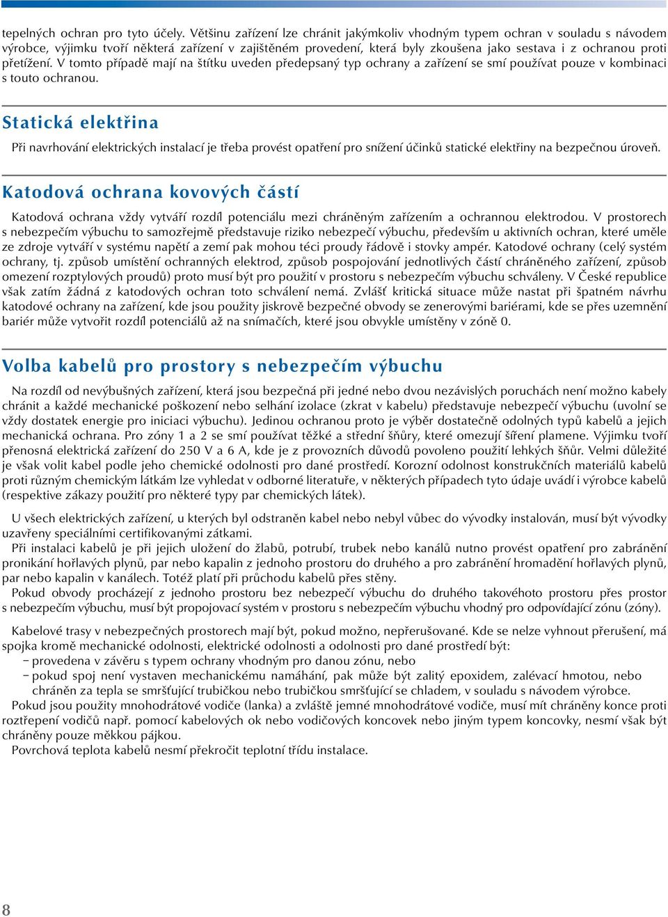 elektrických instalací je třeba provést opatření pro snížení účinků statické elektřiny na bezpečnou úroveň Katodová ochrana kovových částí Katodová ochrana vždy vytváří rozdíl potenciálu mezi