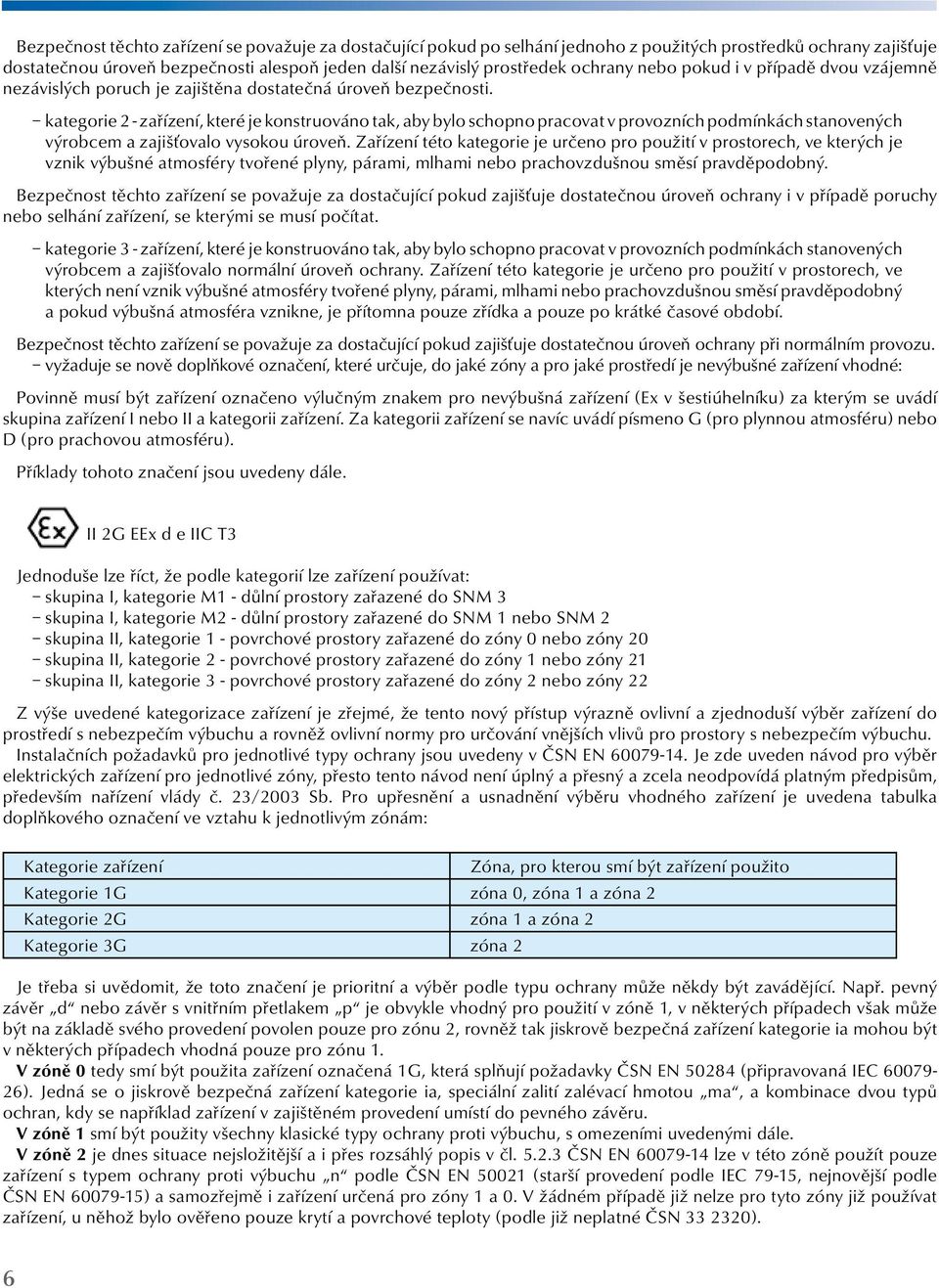 stanovených výrobcem a zajišťovalo vysokou úroveň Zařízení této kategorie je určeno pro použití v prostorech, ve kterých je vznik výbušné atmosféry tvořené plyny, párami, mlhami nebo prachovzdušnou