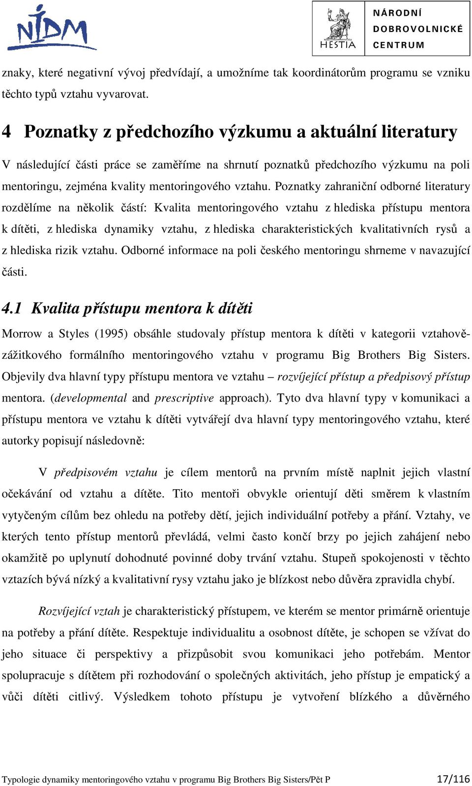 Poznatky zahraniční odborné literatury rozdělíme na několik částí: Kvalita mentoringového vztahu z hlediska přístupu mentora k dítěti, z hlediska dynamiky vztahu, z hlediska charakteristických