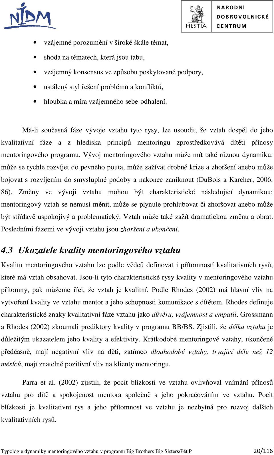 Má-li současná fáze vývoje vztahu tyto rysy, lze usoudit, že vztah dospěl do jeho kvalitativní fáze a z hlediska principů mentoringu zprostředkovává dítěti přínosy mentoringového programu.