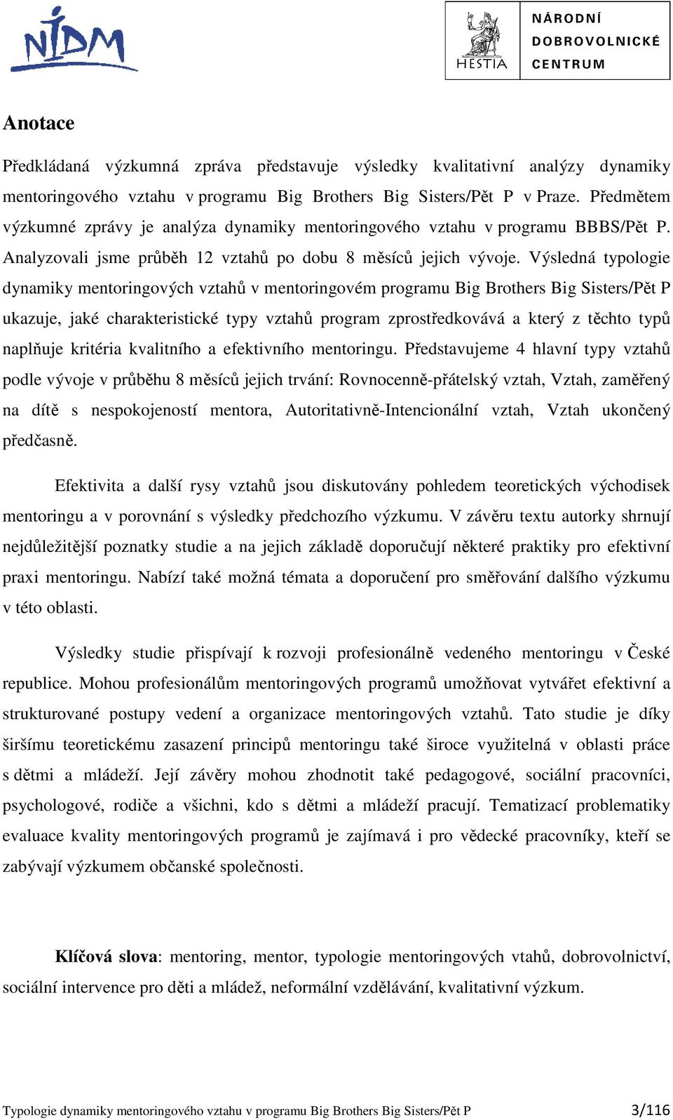 Výsledná typologie dynamiky mentoringových vztahů v mentoringovém programu Big Brothers Big Sisters/Pět P ukazuje, jaké charakteristické typy vztahů program zprostředkovává a který z těchto typů