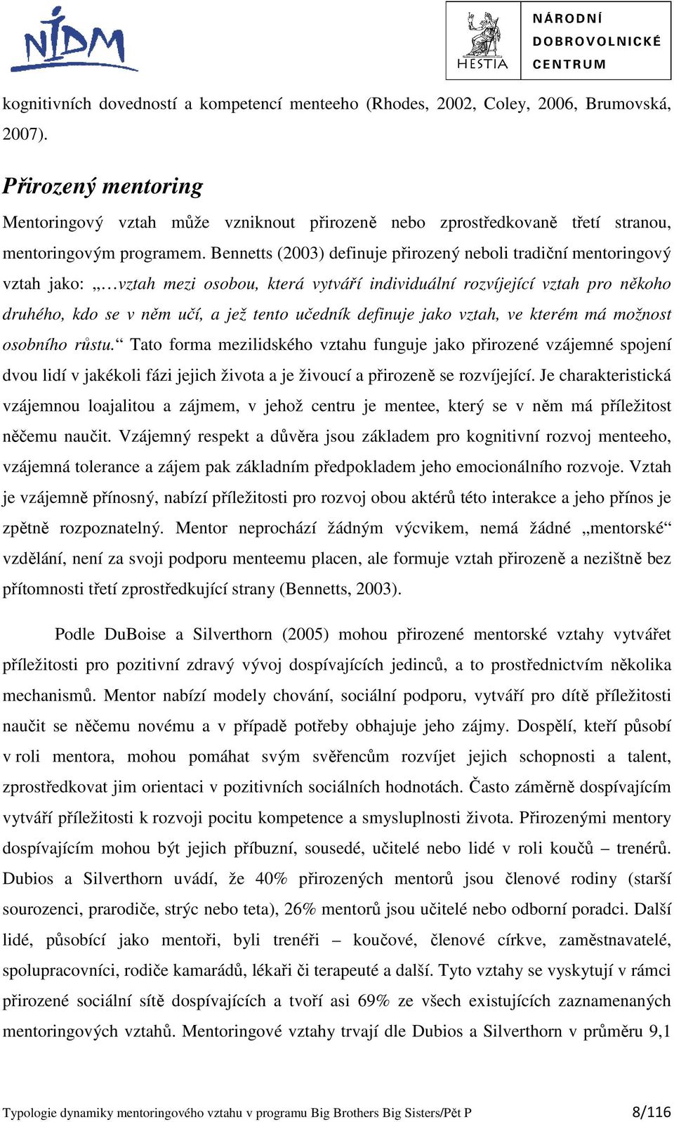 Bennetts (2003) definuje přirozený neboli tradiční mentoringový vztah jako: vztah mezi osobou, která vytváří individuální rozvíjející vztah pro někoho druhého, kdo se v něm učí, a jež tento učedník