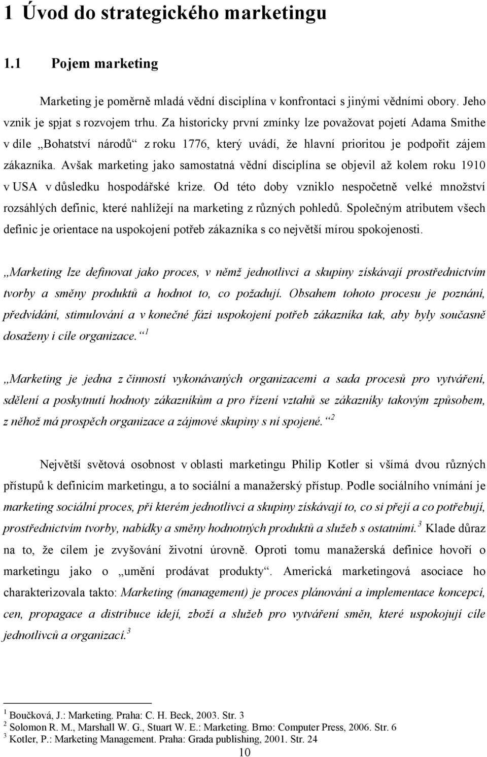 Avšak marketing jako samostatná vědní disciplína se objevil až kolem roku 1910 v USA v důsledku hospodářské krize.