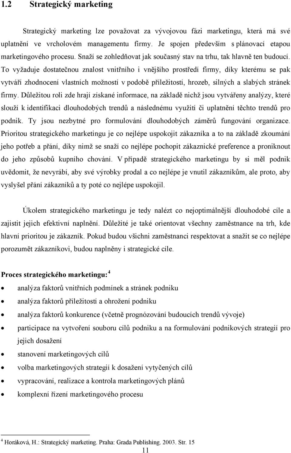 To vyžaduje dostatečnou znalost vnitřního i vnějšího prostředí firmy, díky kterému se pak vytváří zhodnocení vlastních možností v podobě příležitostí, hrozeb, silných a slabých stránek firmy.