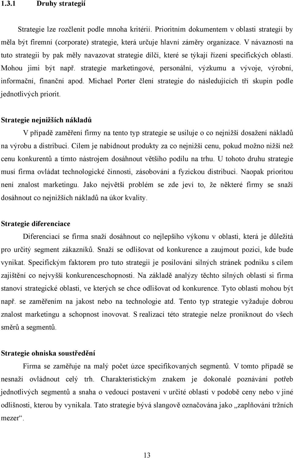 strategie marketingové, personální, výzkumu a vývoje, výrobní, informační, finanční apod. Michael Porter člení strategie do následujících tří skupin podle jednotlivých priorit.