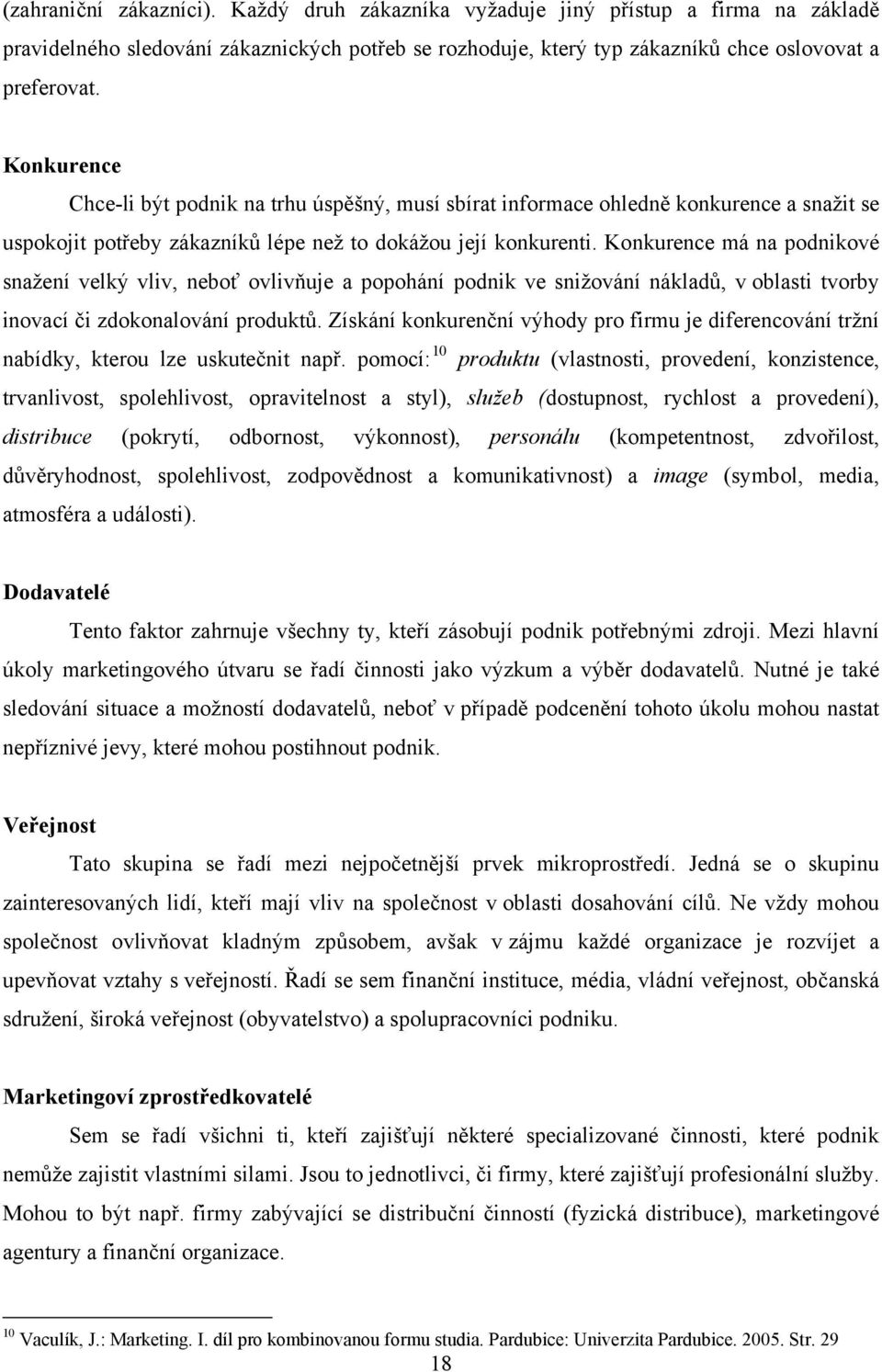 Konkurence má na podnikové snažení velký vliv, neboť ovlivňuje a popohání podnik ve snižování nákladů, v oblasti tvorby inovací či zdokonalování produktů.