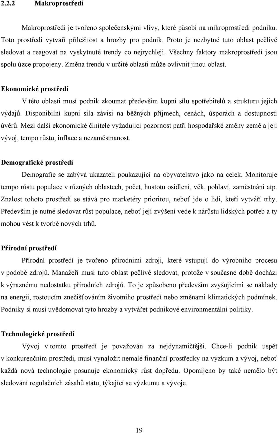 Změna trendu v určité oblasti může ovlivnit jinou oblast. Ekonomické prostředí V této oblasti musí podnik zkoumat především kupní sílu spotřebitelů a strukturu jejich výdajů.