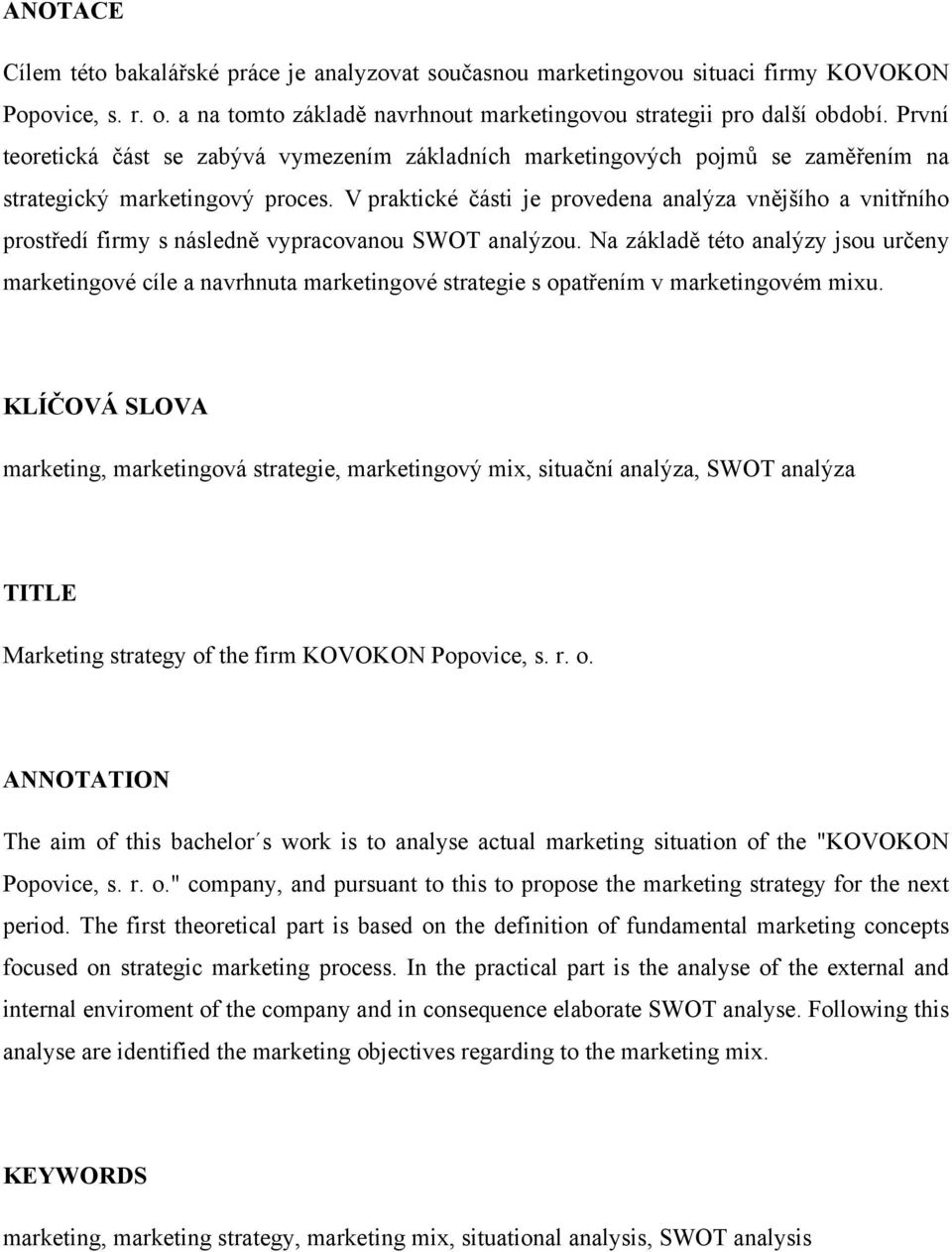 V praktické části je provedena analýza vnějšího a vnitřního prostředí firmy s následně vypracovanou SWOT analýzou.