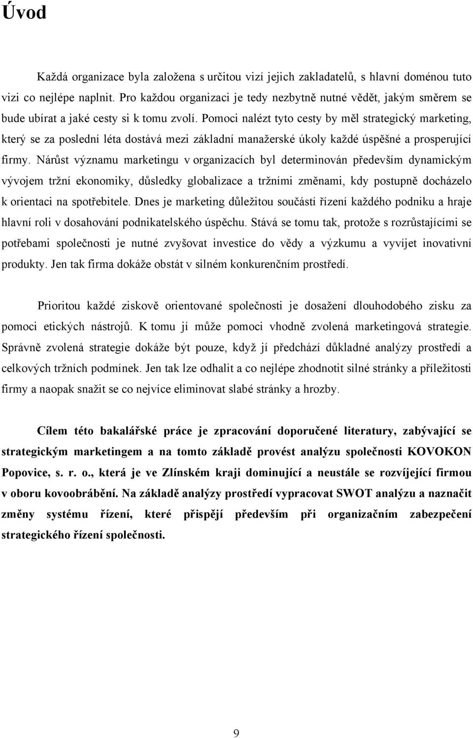 Pomoci nalézt tyto cesty by měl strategický marketing, který se za poslední léta dostává mezi základní manažerské úkoly každé úspěšné a prosperující firmy.