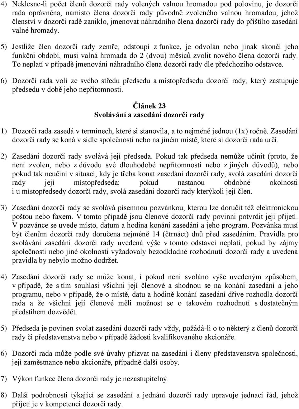 5) Jestliže člen dozorčí rady zemře, odstoupí z funkce, je odvolán nebo jinak skončí jeho funkční období, musí valná hromada do 2 (dvou) měsíců zvolit nového člena dozorčí rady.