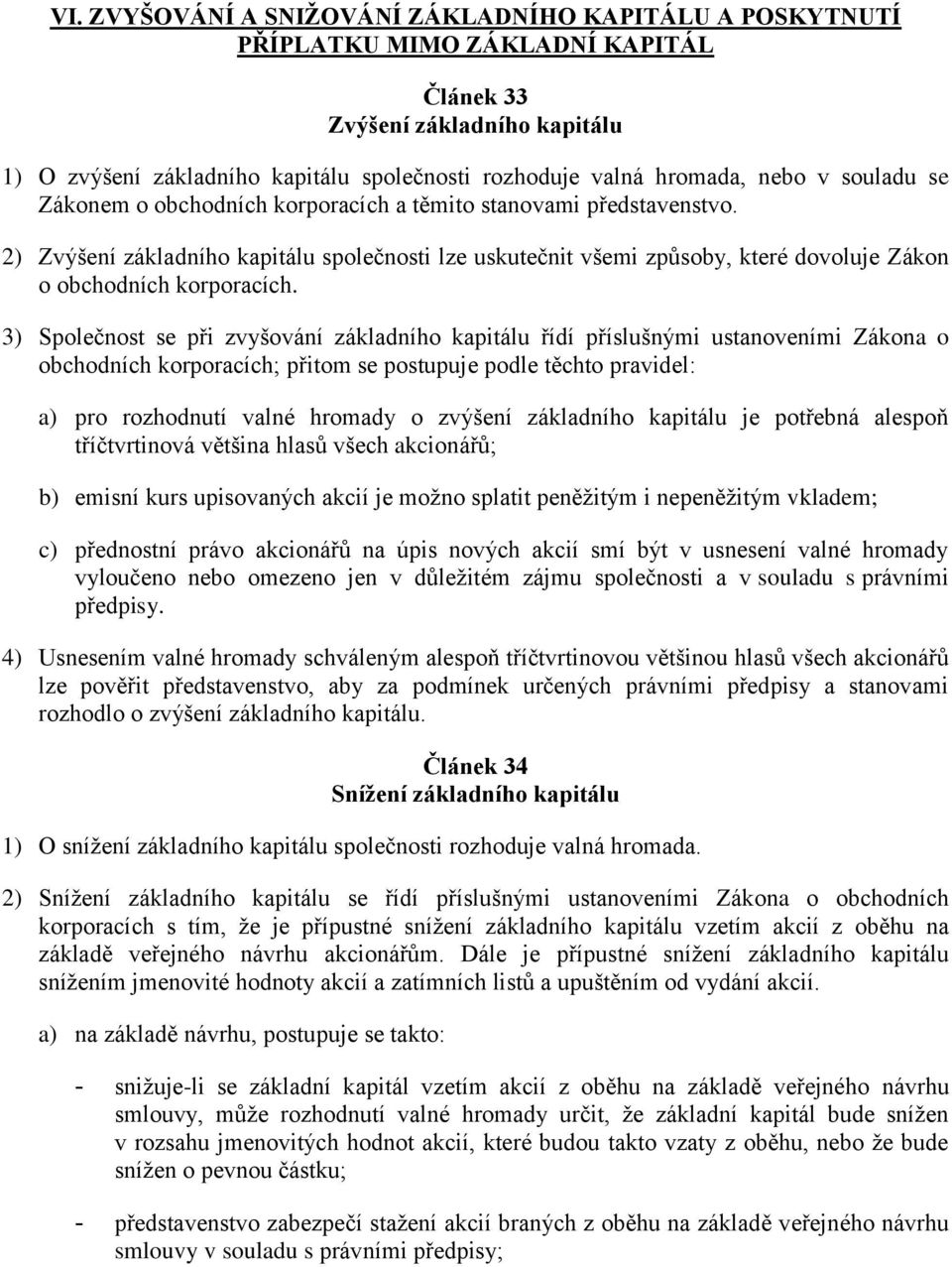 2) Zvýšení základního kapitálu společnosti lze uskutečnit všemi způsoby, které dovoluje Zákon o obchodních korporacích.