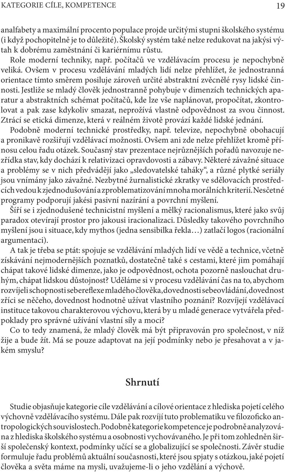 Ovšem v procesu vzdělávání mladých lidí nelze přehlížet, že jednostranná orien tace tímto směrem posiluje zároveň určité abstraktní zvěcnělé rysy lidské činnosti.