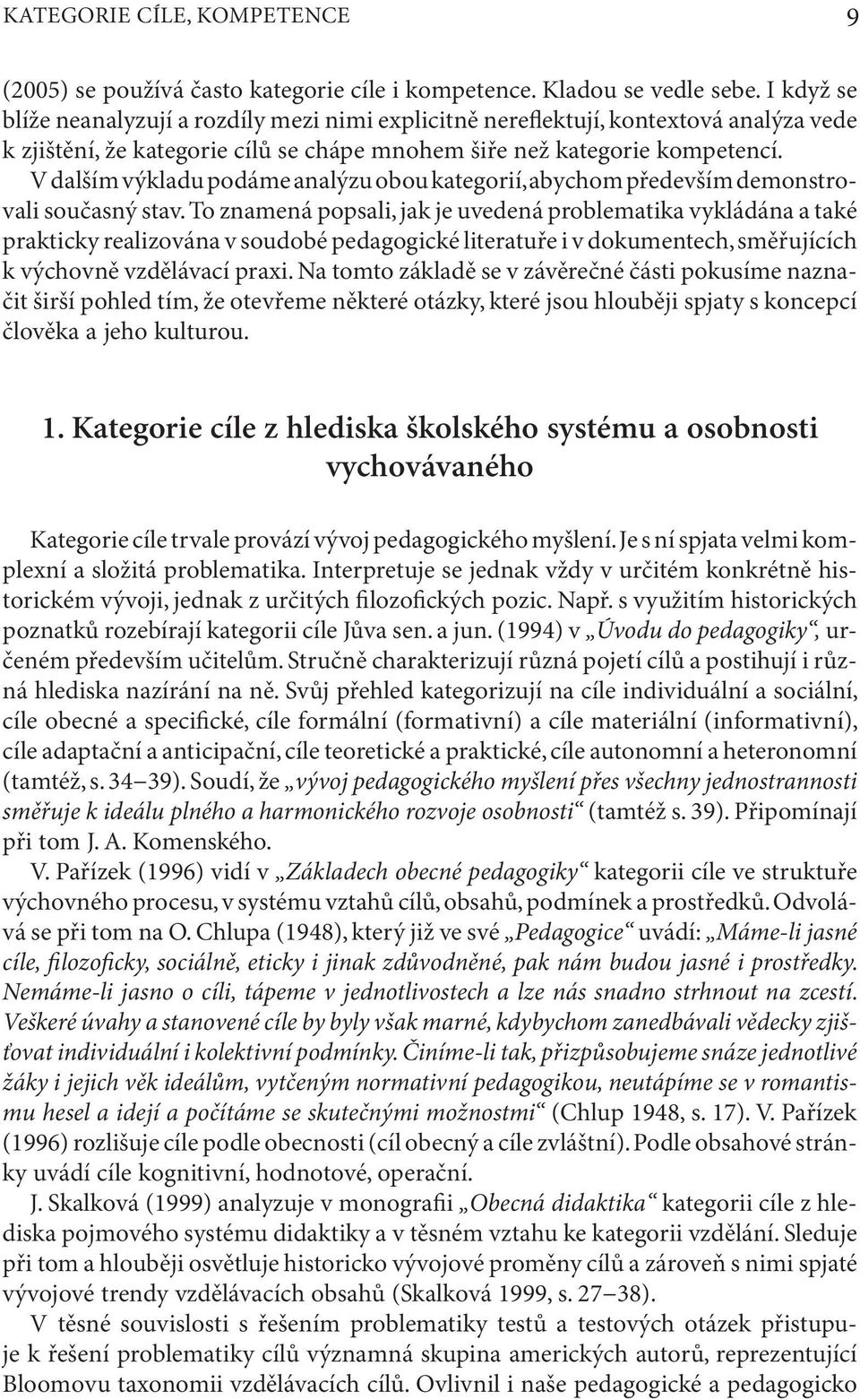 V dalším výkladu podáme analýzu obou kategorií, abychom především demonstrovali současný stav.