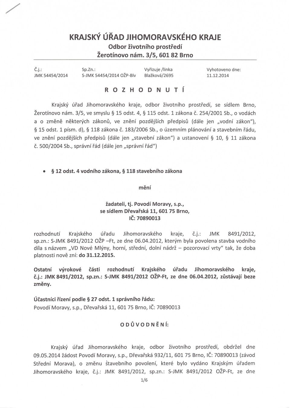 , 0 vodach a 0 zmene nekterych zakonu, ve znenf pozdejsfch predpisu (dale jen "vodnf zakon"l 15 odst. 1 pfsm. dl 118 zakona c. 183/2006 Sb.