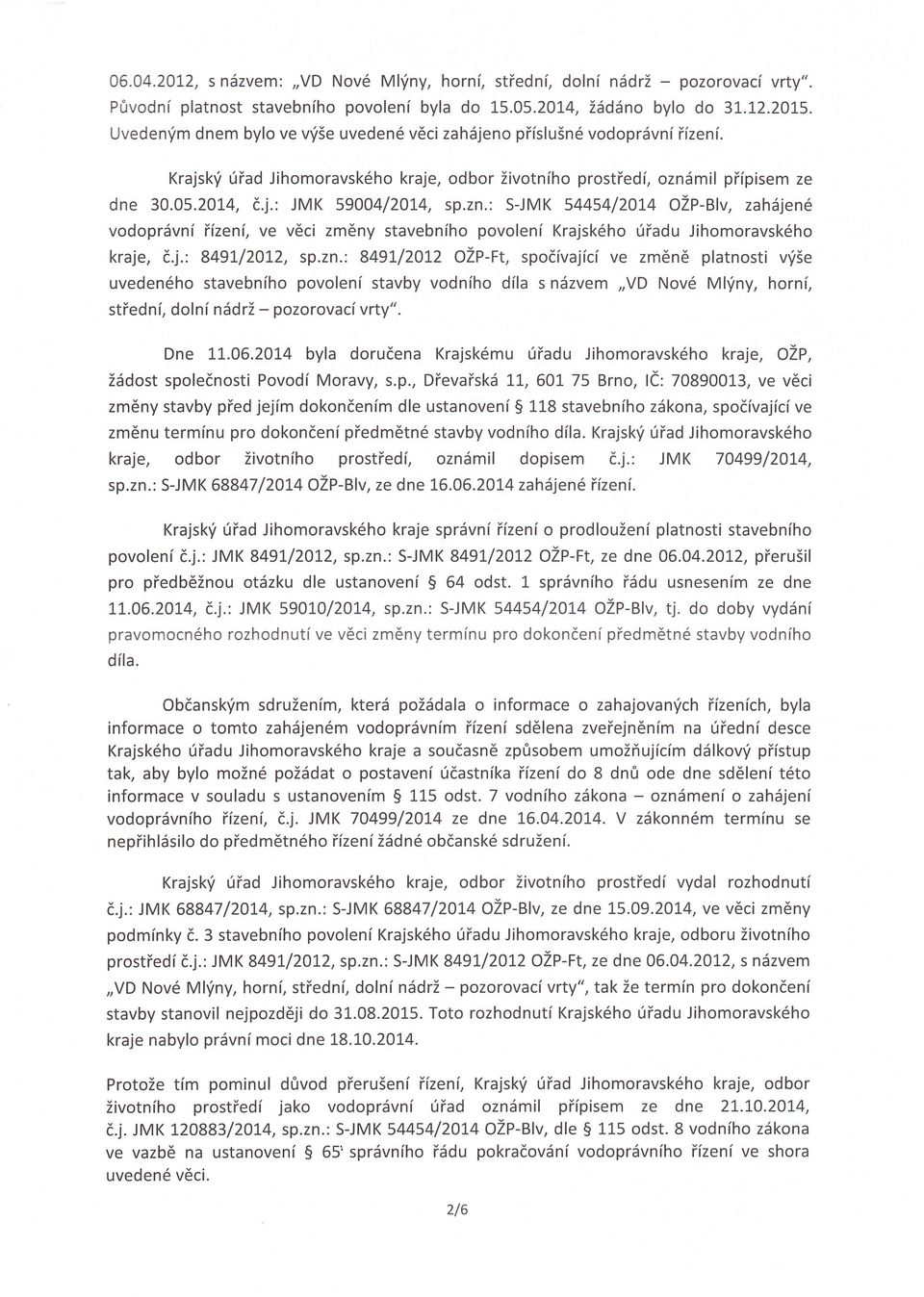 zn.: $-JMK 54454/2014 alp-blv, zahajene vodopravnf rfzenf, ve veci zmeny stavebnfho povolenf Krajskeho uradu Jihomoravskeho kraje, c.j.: 8491/2012, sp.zn.: 8491/2012 alp-ft, spocfvajfcf ve zmene platnosti vyse uvedeneho stavebnfho povolenf stavby vodnfho dfla s nazvem IIVD Nove Mlyny, hornf, stfednf, dolnf nadrz - pozorovacf vrty".