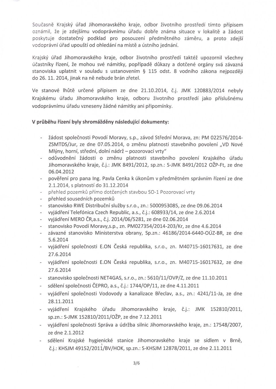 Krajsky urad Jihomoravskeho kraje, odbor zivotnfho prostredf taktez upozornil vsechny ucastnfky rfzenf, ze mohou sve namitky, poprfpade dukazy a dotcene organy sva zavazna stanoviska uplatnit v