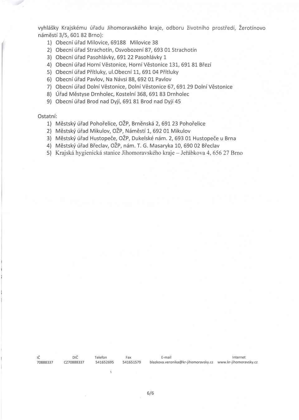 obecnf 11, 69104 Prftluky 6) Obecnf urad Pavlov, Na Navsi 88, 692 01 Pavlov 7) Obecnf urad Dolnf Vestonice, Dolnf Vestonice 67, 691 29 Dolnf Vestonice 8) Urad Mestyse Drnholec, Kostelnf 368, 691 83