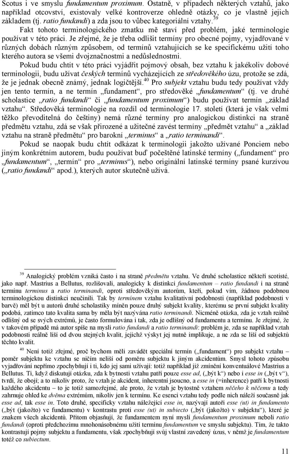 Je zřejmé, že je třeba odlišit termíny pro obecné pojmy, vyjadřované v různých dobách různým způsobem, od termínů vztahujících se ke specifickému užití toho kterého autora se všemi dvojznačnostmi a