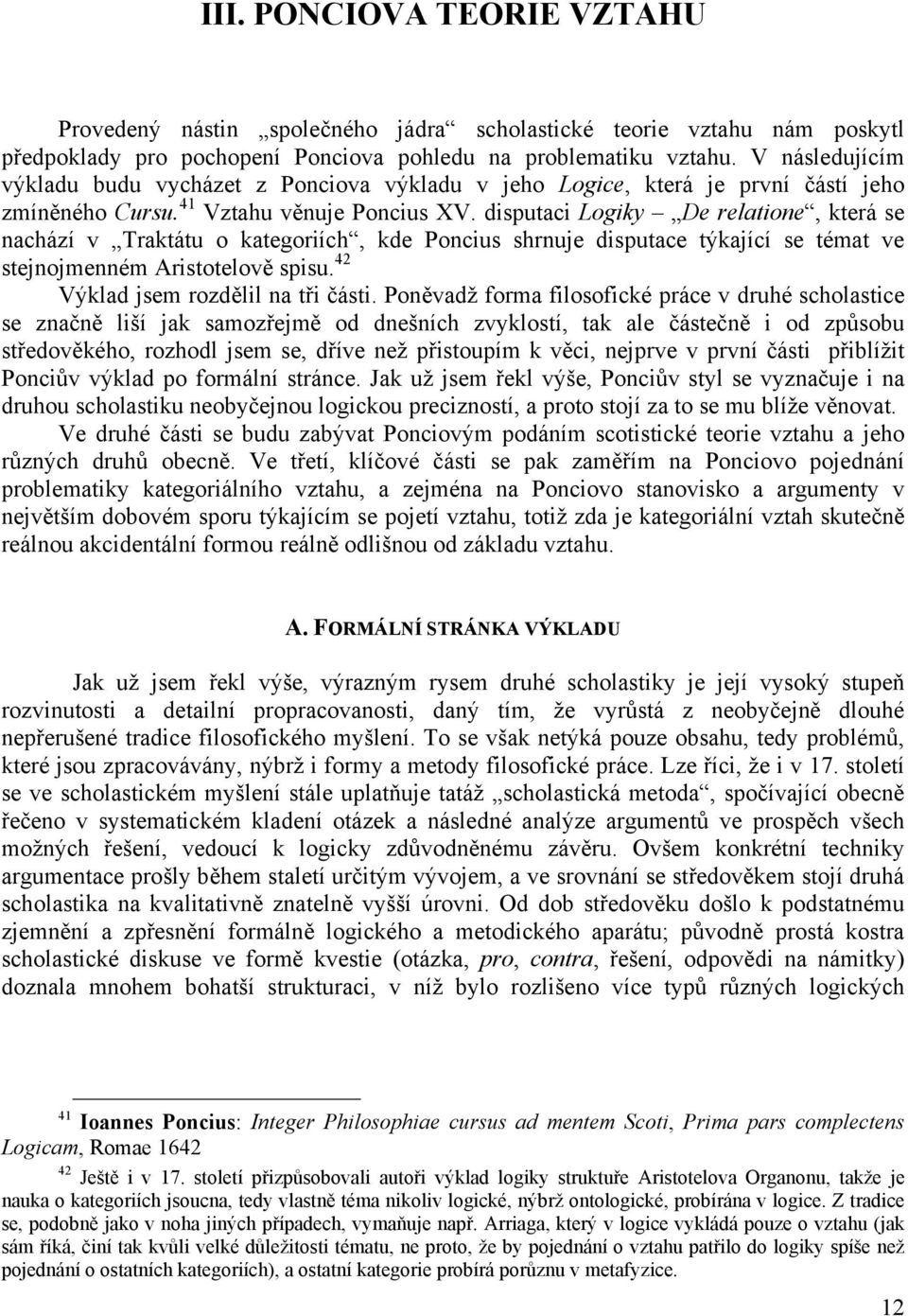 disputaci Logiky De relatione, která se nachází v Traktátu o kategoriích, kde Poncius shrnuje disputace týkající se témat ve stejnojmenném Aristotelově spisu. 42 Výklad jsem rozdělil na tři části.