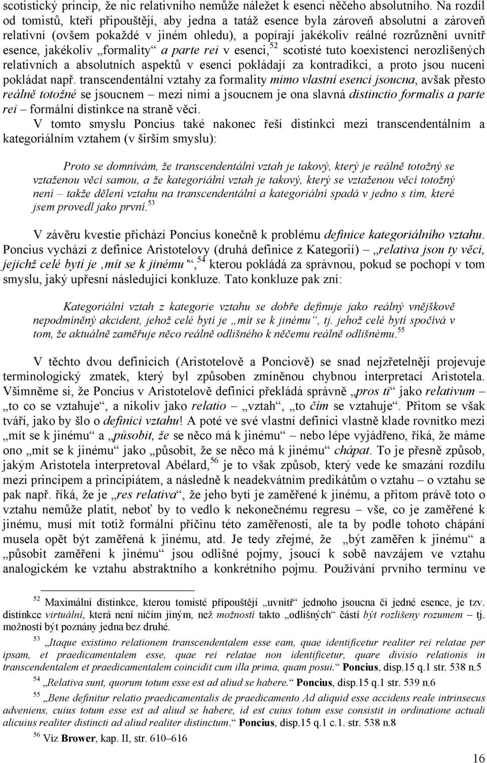 jakékoliv formality a parte rei v esenci, 52 scotisté tuto koexistenci nerozlišených relativních a absolutních aspektů v esenci pokládají za kontradikci, a proto jsou nuceni pokládat např.