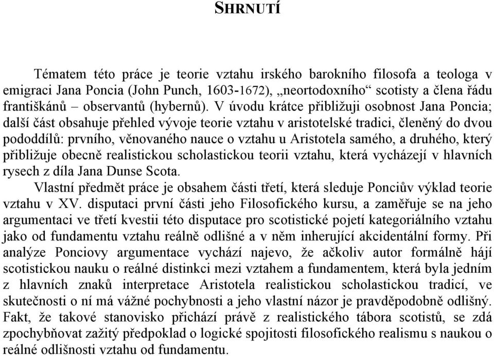 samého, a druhého, který přibližuje obecně realistickou scholastickou teorii vztahu, která vycházejí v hlavních rysech z díla Jana Dunse Scota.