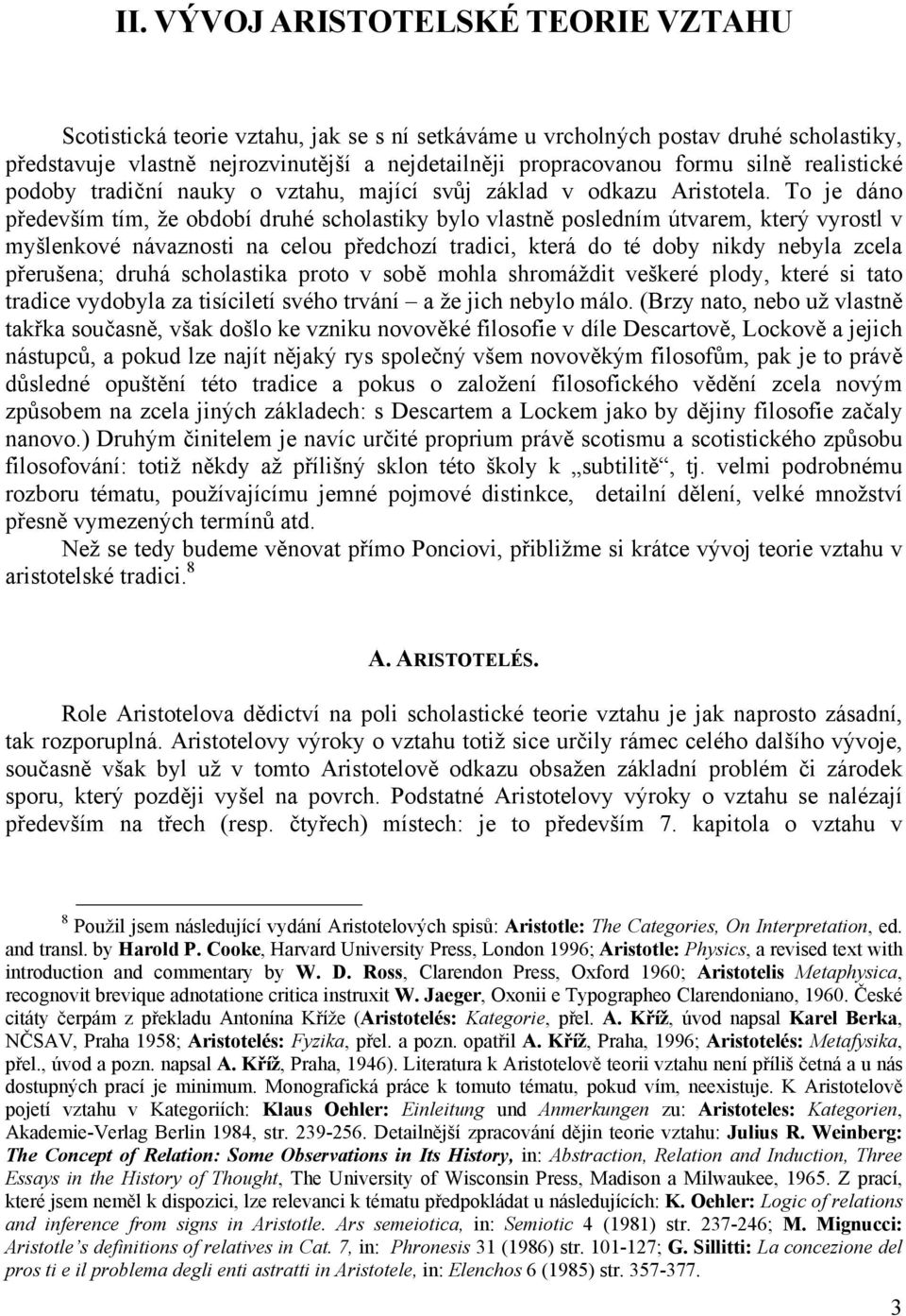 To je dáno především tím, že období druhé scholastiky bylo vlastně posledním útvarem, který vyrostl v myšlenkové návaznosti na celou předchozí tradici, která do té doby nikdy nebyla zcela přerušena;