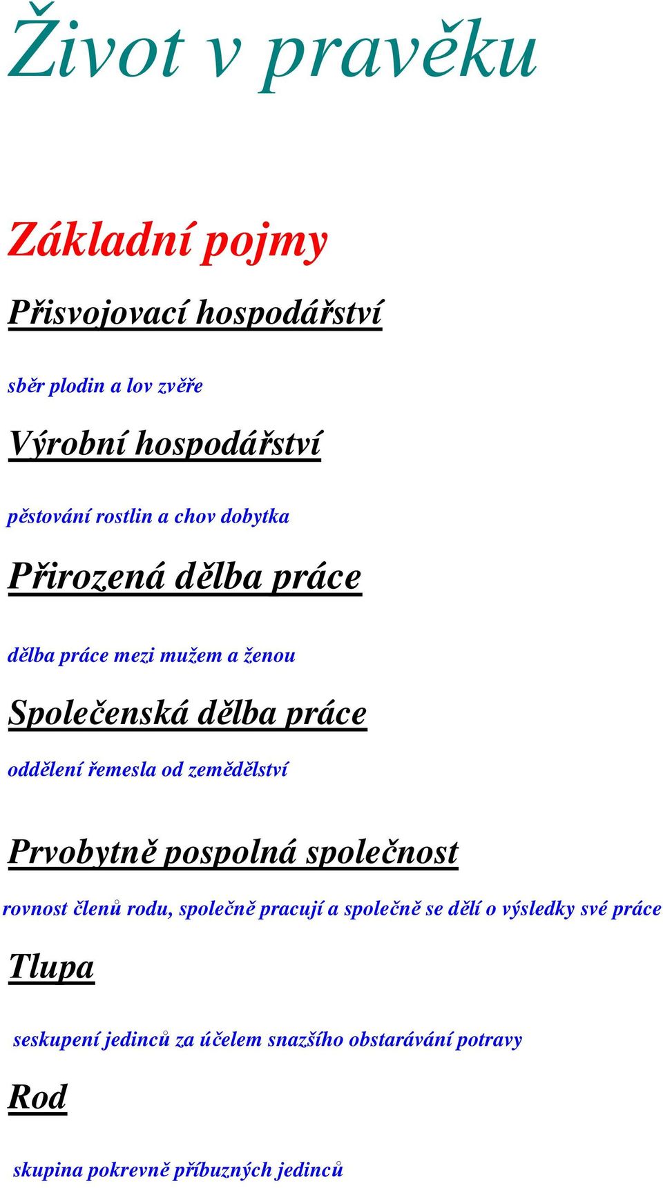 řemesla od zemědělství Prvobytně pospolná společnost rovnost členů rodu, společně pracují a společně se dělí o