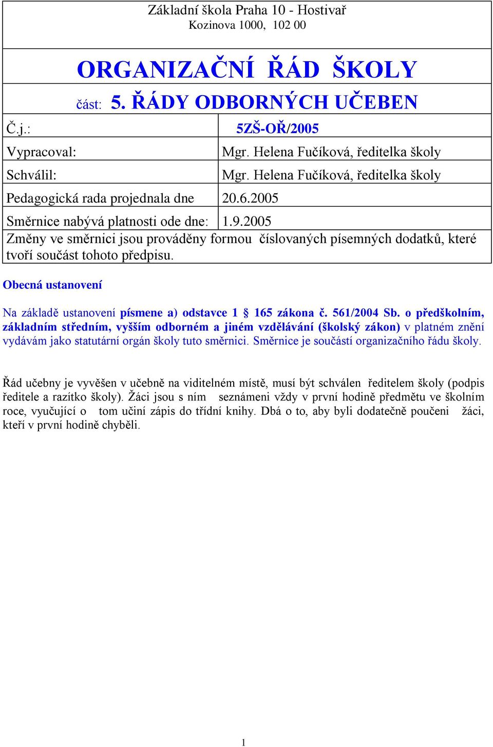 Obecná ustanovení Na základě ustanovení písmene a) odstavce 1 165 zákona č. 561/2004 Sb.