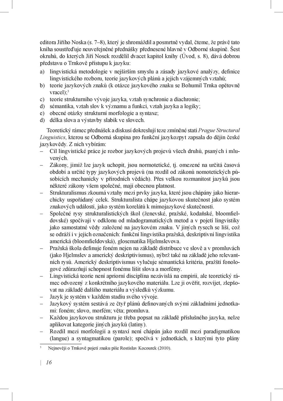 8), dává dobrou představu o Trnkově přístupu k jazyku: a) lingvistická metodologie v nejširším smyslu a zásady jazykové analýzy, definice lingvistického rozboru, teorie jazykových plánů a jejich