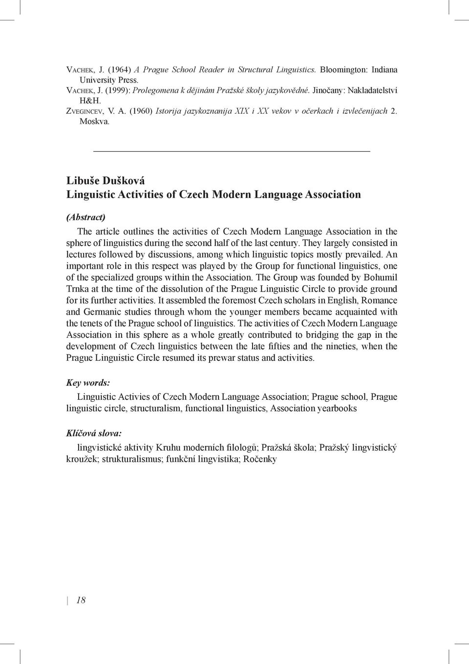 Libuše Dušková Linguistic Activities of Czech Modern Language Association (Abstract) The article outlines the activities of Czech Modern Language Association in the sphere of linguistics during the