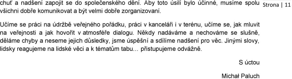 Učíme se práci na údržbě veřejného pořádku, práci v kanceláři i v terénu, učíme se, jak mluvit na veřejnosti a jak hovořit v