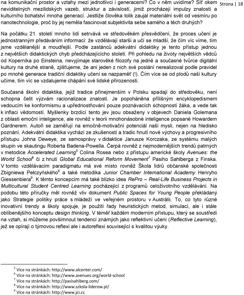 Jestliže člověka tolik zaujal materiální svět od vesmíru po nanotechnologie, proč by jej neměla fascinovat subjektivita sebe samého a těch druhých? Na počátku 21.