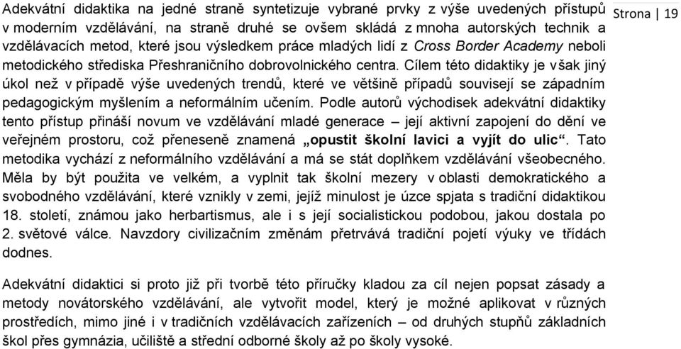 Cílem této didaktiky je však jiný úkol než v případě výše uvedených trendů, které ve většině případů souvisejí se západním pedagogickým myšlením a neformálním učením.