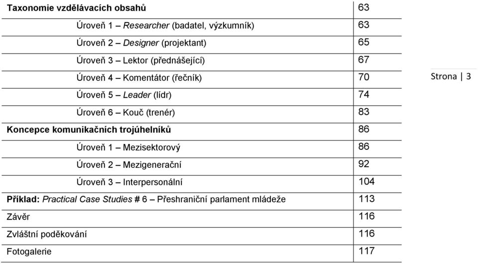 komunikačních trojúhelníků 86 Úroveň 1 Mezisektorový 86 Úroveň 2 Mezigenerační 92 Úroveň 3 Interpersonální 104 Příklad: