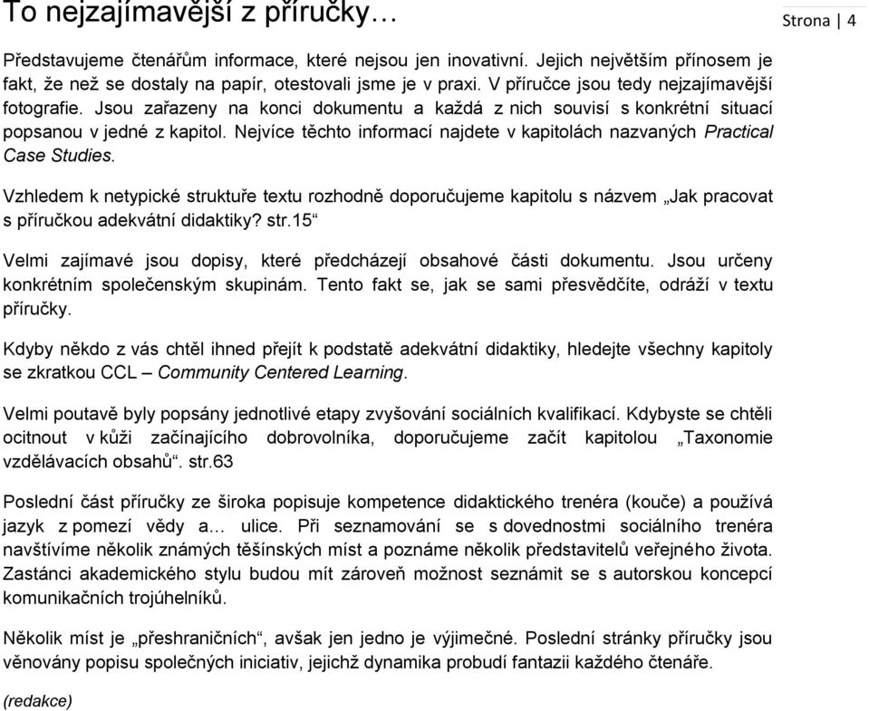 Nejvíce těchto informací najdete v kapitolách nazvaných Practical Case Studies.