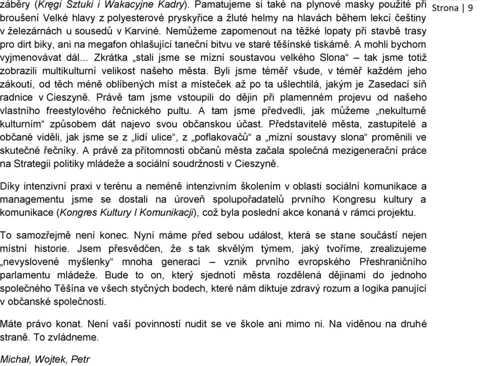 Nemůžeme zapomenout na těžké lopaty při stavbě trasy pro dirt biky, ani na megafon ohlašující taneční bitvu ve staré těšínské tiskárně.