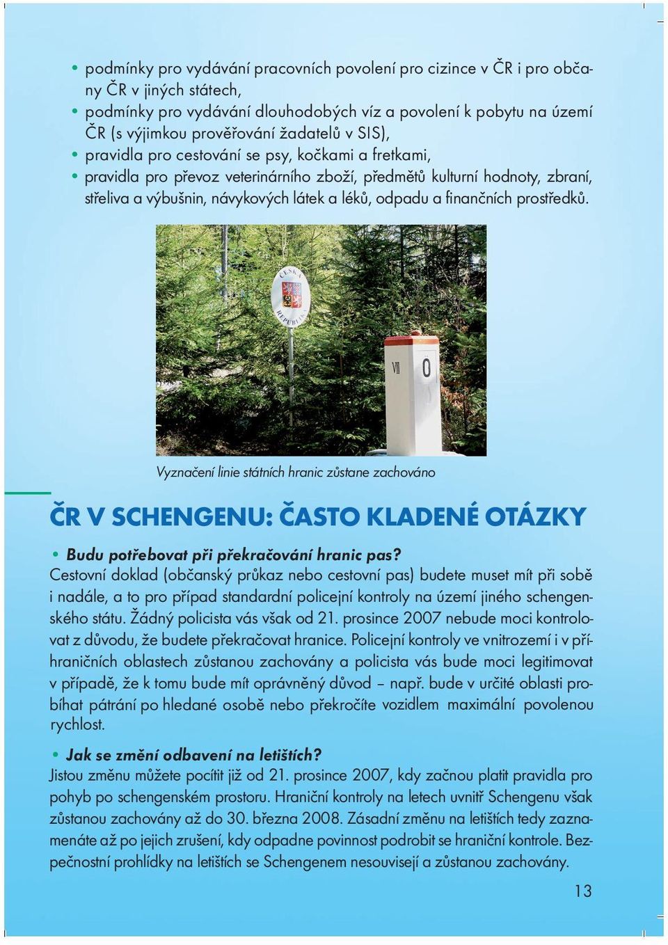 prostředků. Vyznačení linie státních hranic zůstane zachováno ČR V SCHENGENU: ČASTO KLADENÉ OTÁZKY Budu potřebovat při překračování hranic pas?