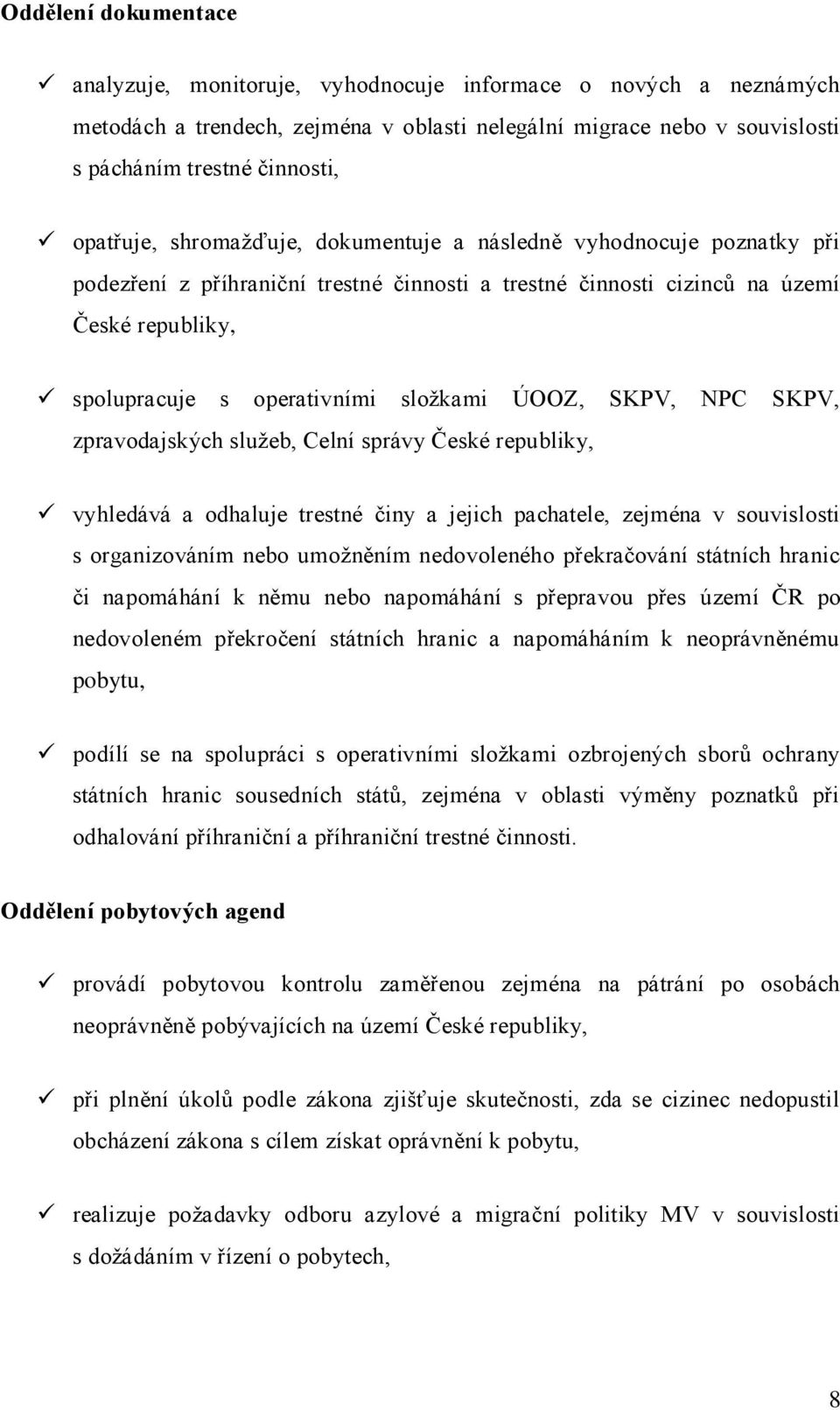 složkami ÚOOZ, SKPV, NPC SKPV, zpravodajských služeb, Celní správy České republiky, vyhledává a odhaluje trestné činy a jejich pachatele, zejména v souvislosti s organizováním nebo umožněním