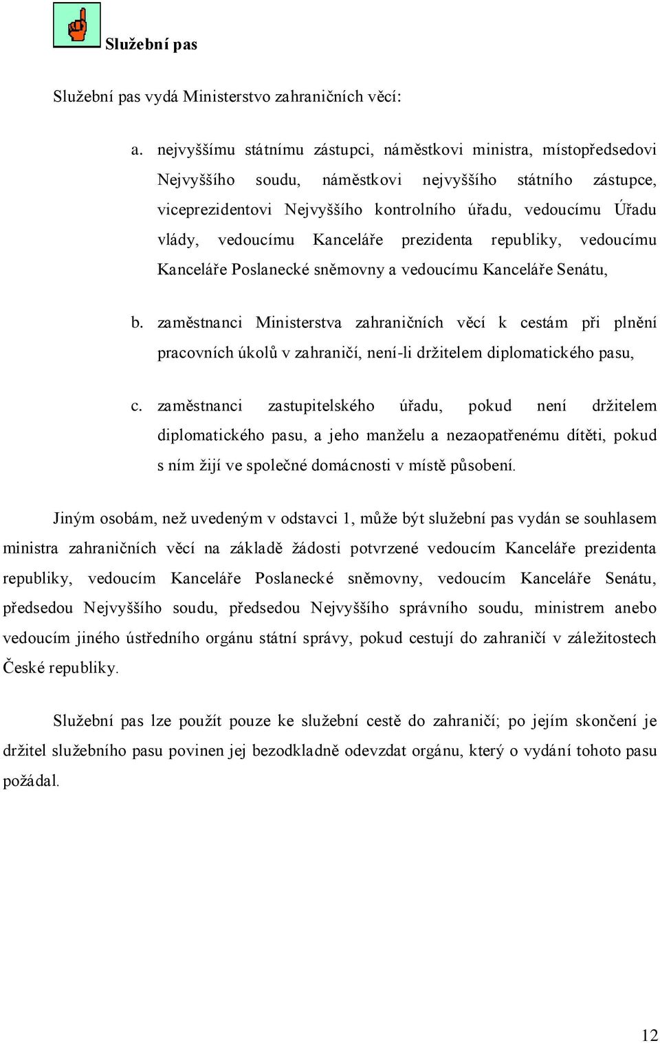 vedoucímu Kanceláře prezidenta republiky, vedoucímu Kanceláře Poslanecké sněmovny a vedoucímu Kanceláře Senátu, b.