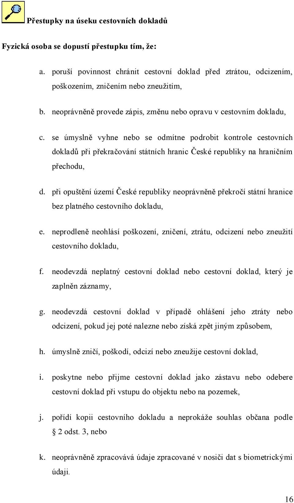 se úmyslně vyhne nebo se odmítne podrobit kontrole cestovních dokladů při překračování státních hranic České republiky na hraničním přechodu, d.