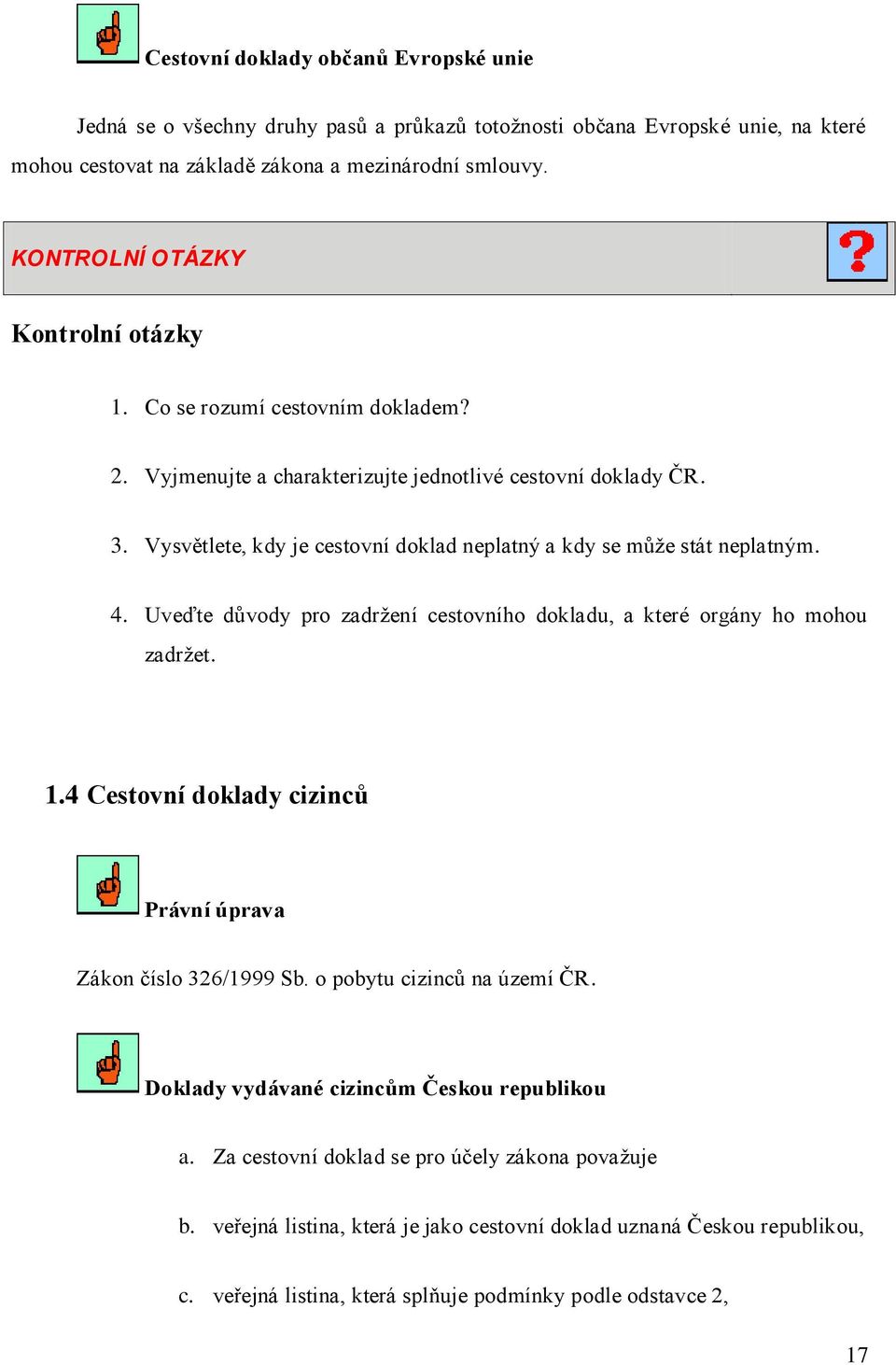 Vysvětlete, kdy je cestovní doklad neplatný a kdy se může stát neplatným. 4. Uveďte důvody pro zadržení cestovního dokladu, a které orgány ho mohou zadržet. 1.