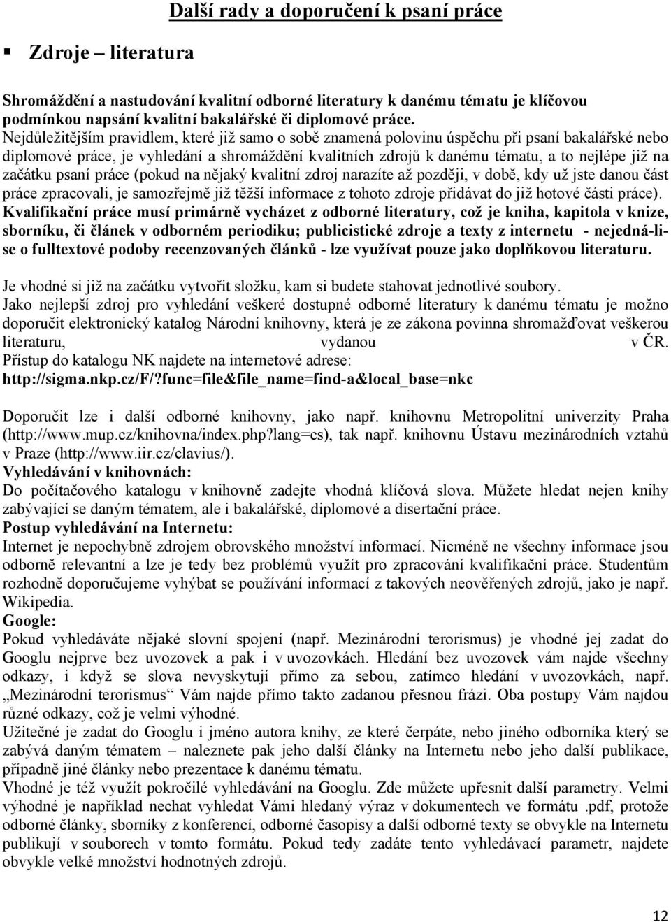 začátku psaní práce (pokud na nějaký kvalitní zdroj narazíte až později, v době, kdy už jste danou část práce zpracovali, je samozřejmě již těžší informace z tohoto zdroje přidávat do již hotové