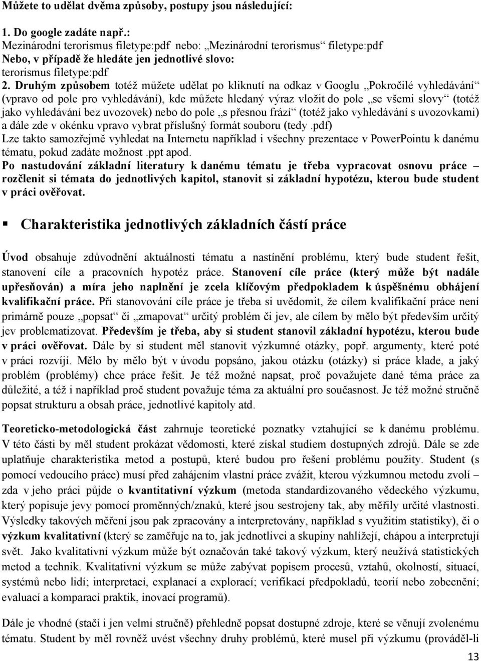 Druhým způsobem totéž můžete udělat po kliknutí na odkaz v Googlu Pokročilé vyhledávání (vpravo od pole pro vyhledávání), kde můžete hledaný výraz vložit do pole se všemi slovy (totéž jako