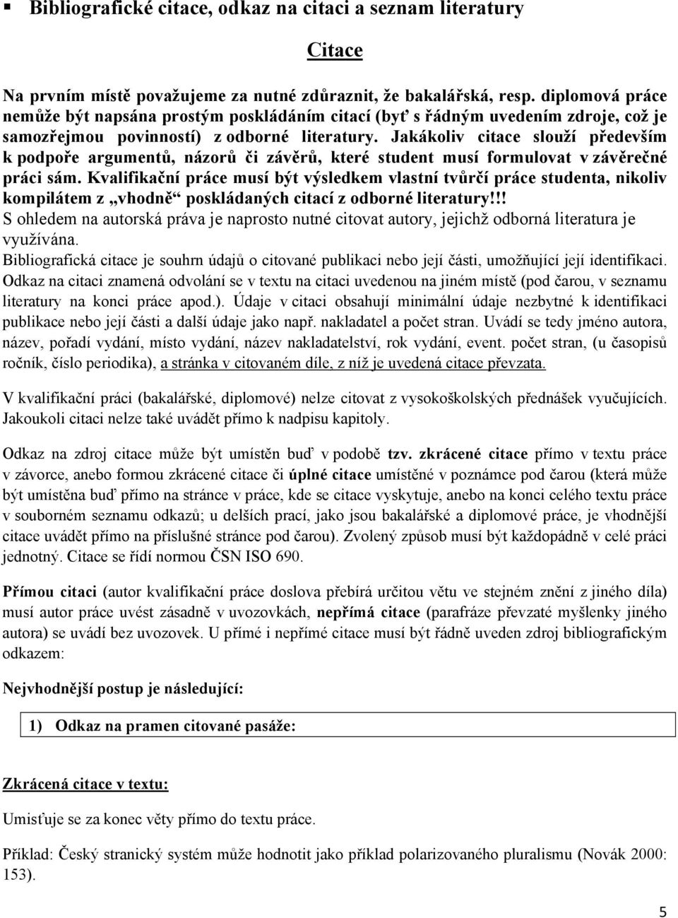 Jakákoliv citace slouží především k podpoře argumentů, názorů či závěrů, které student musí formulovat v závěrečné práci sám.