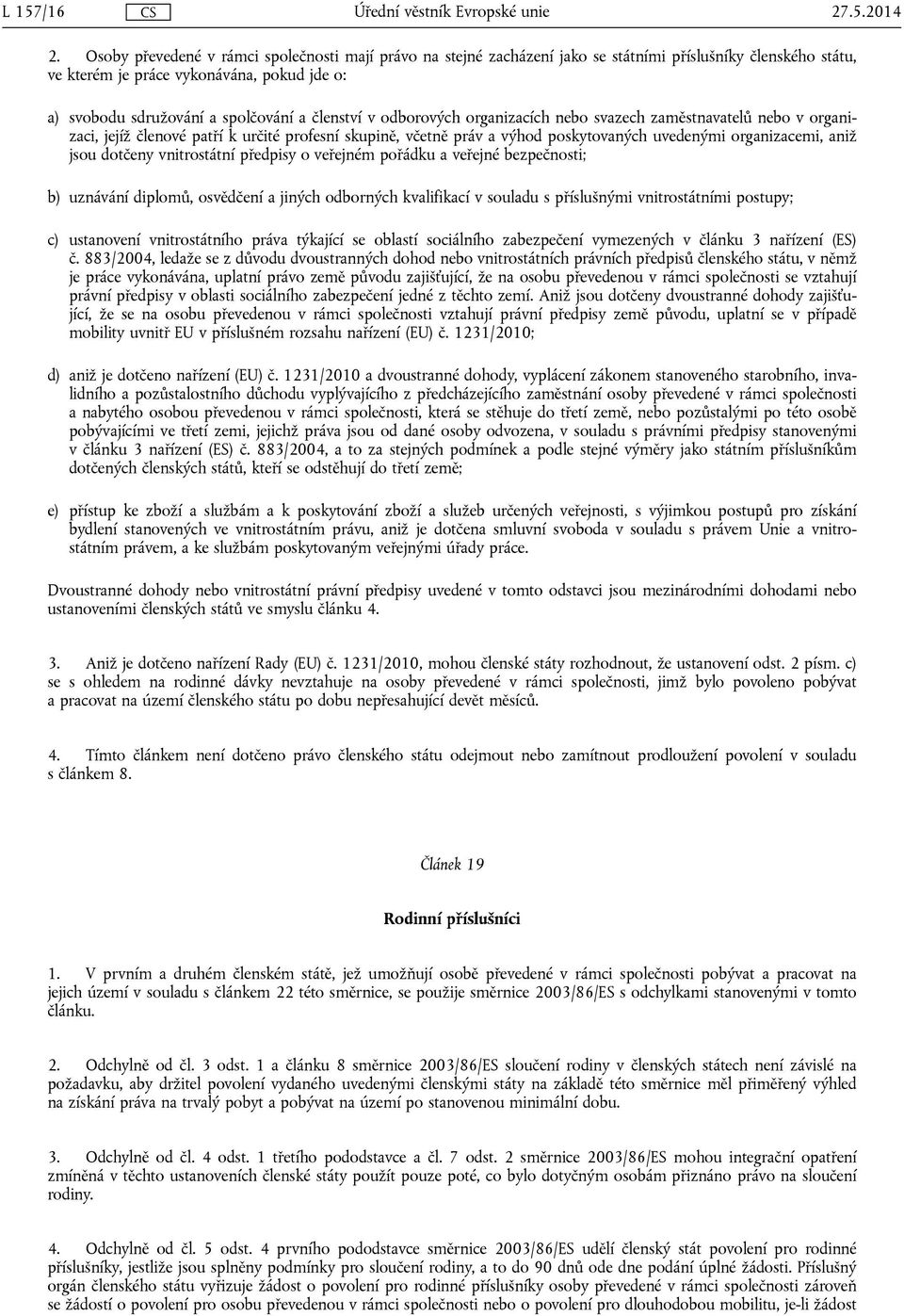 členství v odborových organizacích nebo svazech zaměstnavatelů nebo v organizaci, jejíž členové patří k určité profesní skupině, včetně práv a výhod poskytovaných uvedenými organizacemi, aniž jsou