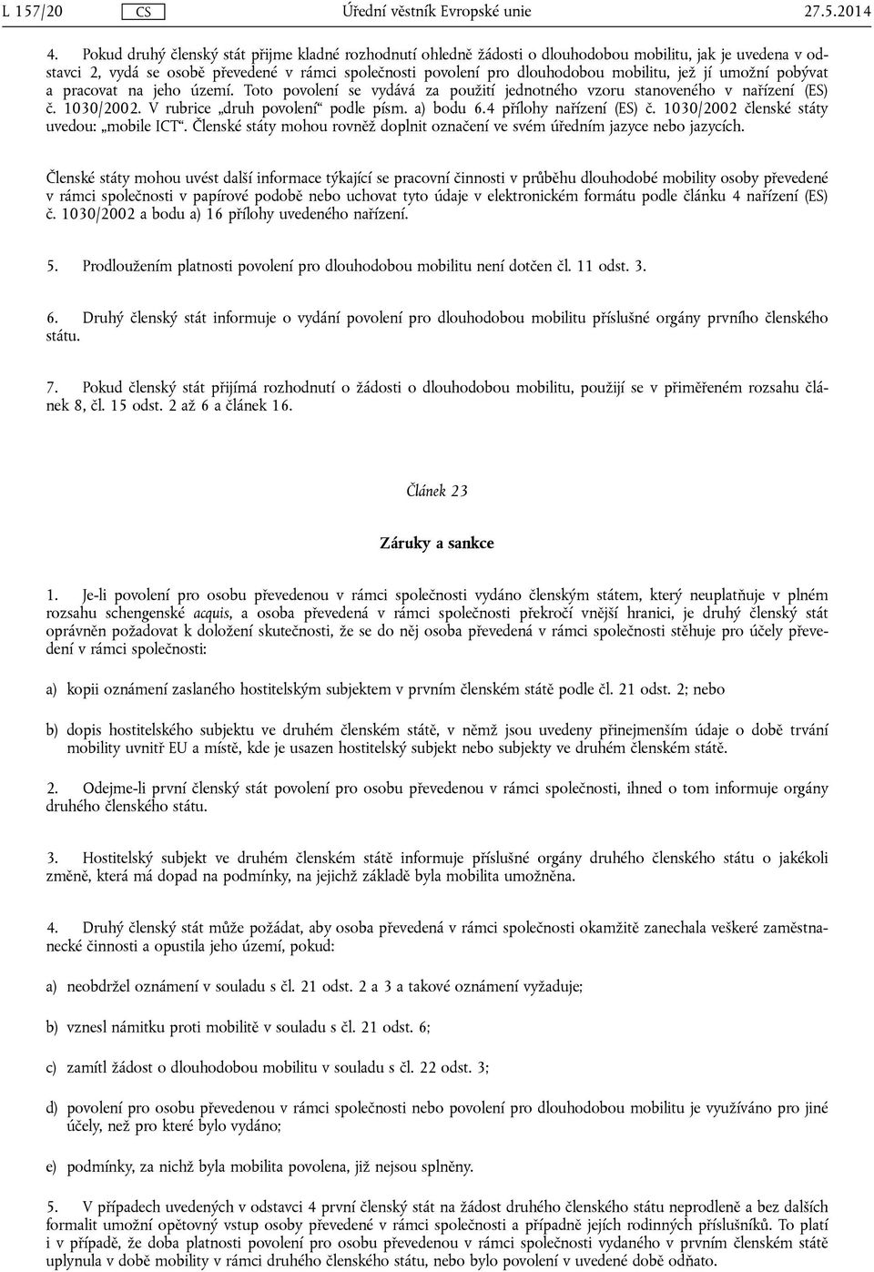 jež jí umožní pobývat a pracovat na jeho území. Toto povolení se vydává za použití jednotného vzoru stanoveného v nařízení (ES) č. 1030/2002. V rubrice druh povolení podle písm. a) bodu 6.