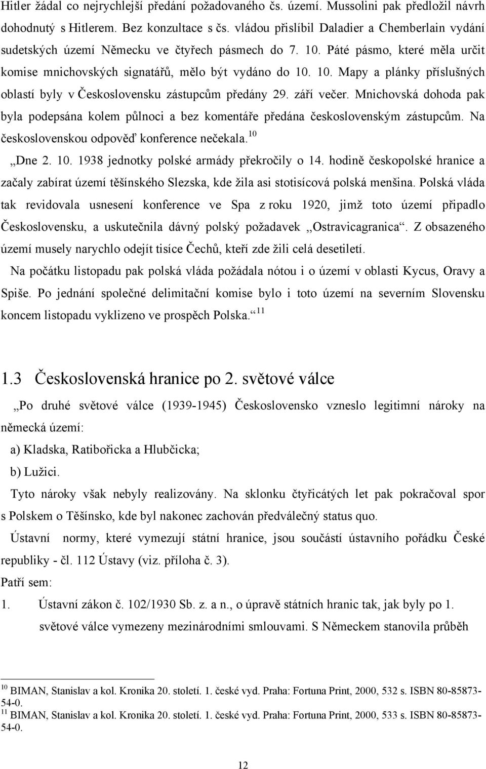 září večer. Mnichovská dohoda pak byla podepsána kolem půlnoci a bez komentáře předána československým zástupcům. Na československou odpověď konference nečekala. 10 