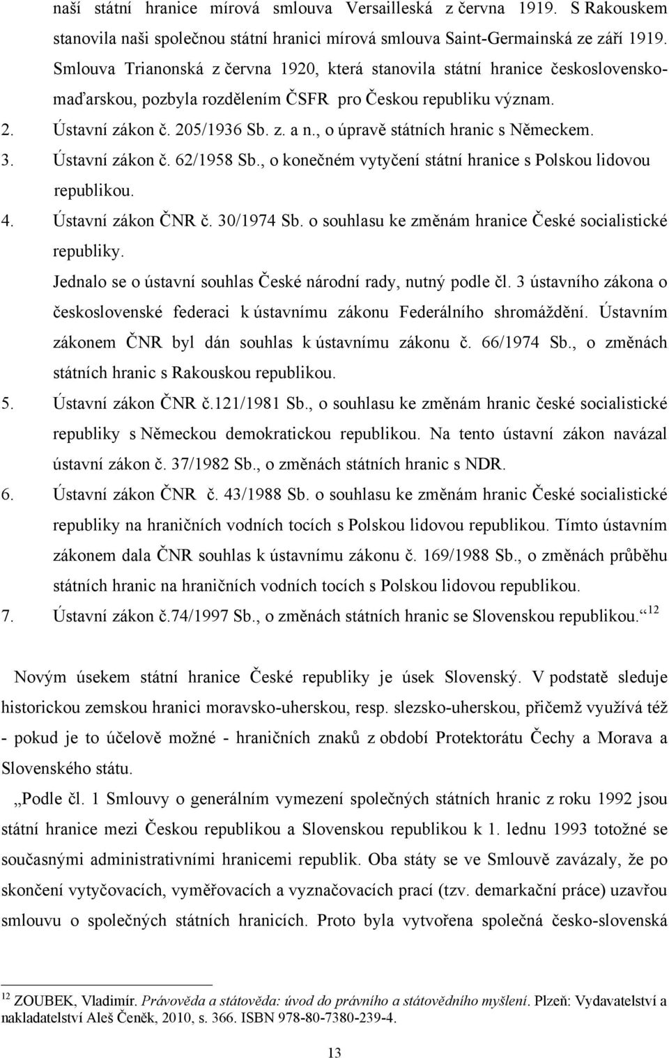 , o úpravě státních hranic s Německem. 3. Ústavní zákon č. 62/1958 Sb., o konečném vytyčení státní hranice s Polskou lidovou republikou. 4. Ústavní zákon ČNR č. 30/1974 Sb.