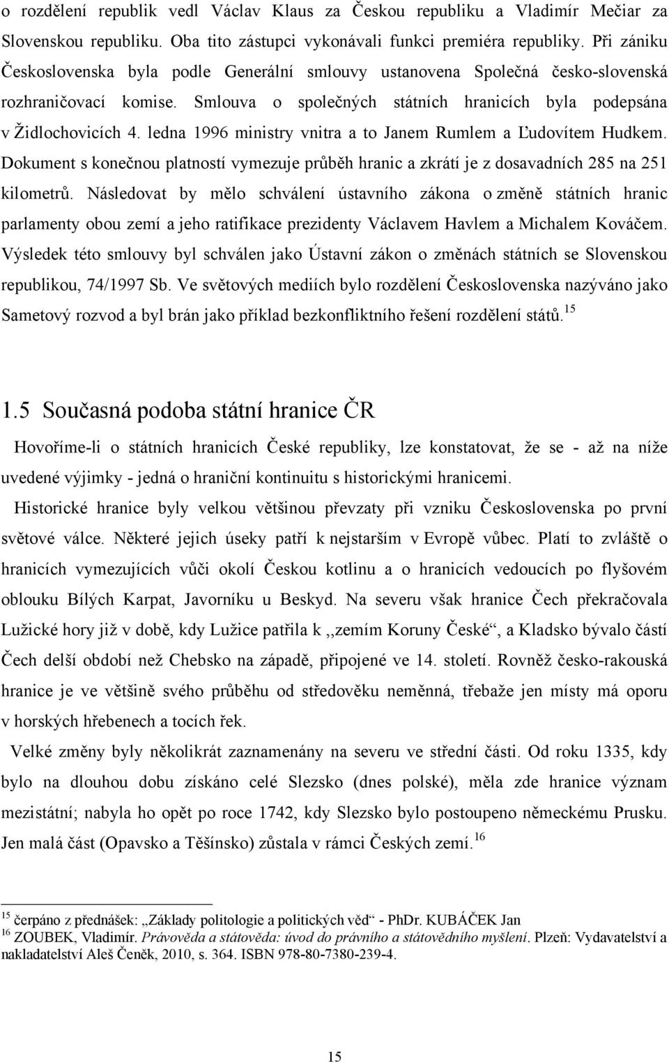 ledna 1996 ministry vnitra a to Janem Rumlem a Ľudovítem Hudkem. Dokument s konečnou platností vymezuje průběh hranic a zkrátí je z dosavadních 285 na 251 kilometrů.