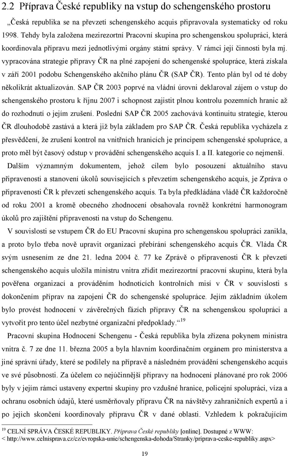 vypracována strategie přípravy ČR na plné zapojení do schengenské spolupráce, která získala v září 2001 podobu Schengenského akčního plánu ČR (SAP ČR).